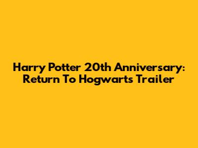 Harry Potter 20th Anniversary: Return To Hogwarts Trailer