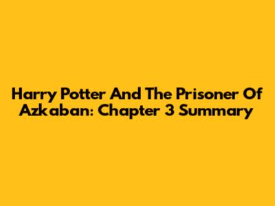 Harry Potter And The Prisoner Of Azkaban: Chapter 3 Summary