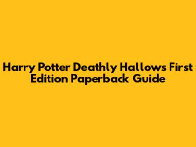 Harry Potter Deathly Hallows First Edition Paperback Guide
