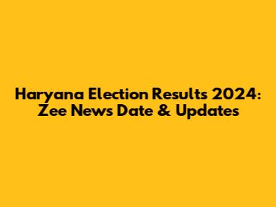 Haryana Election Results 2024: Zee News Date & Updates