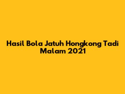 Hasil Bola Jatuh Hongkong Tadi Malam 2021