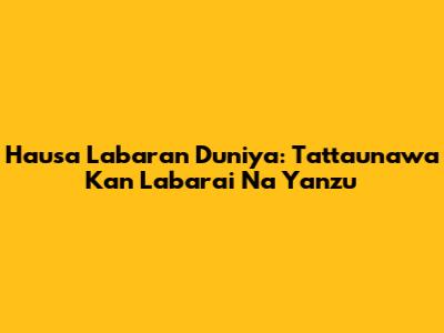 Hausa Labaran Duniya: Tattaunawa Kan Labarai Na Yanzu
