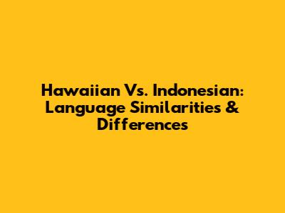 Hawaiian Vs. Indonesian: Language Similarities & Differences