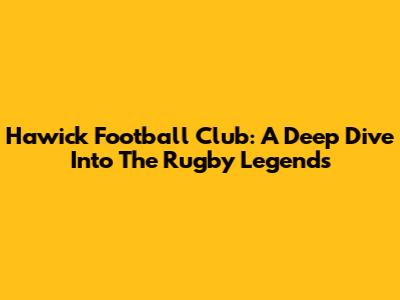 Hawick Football Club: A Deep Dive Into The Rugby Legends