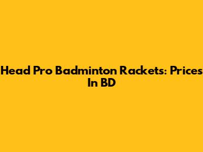 Head Pro Badminton Rackets: Prices In BD