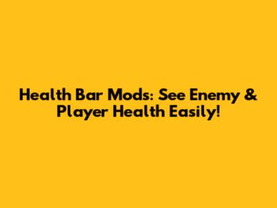 Health Bar Mods: See Enemy & Player Health Easily!