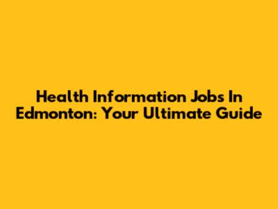 Health Information Jobs In Edmonton: Your Ultimate Guide