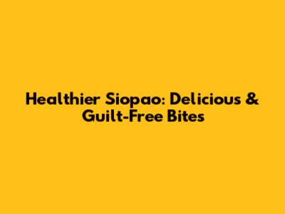 Healthier Siopao: Delicious & Guilt-Free Bites