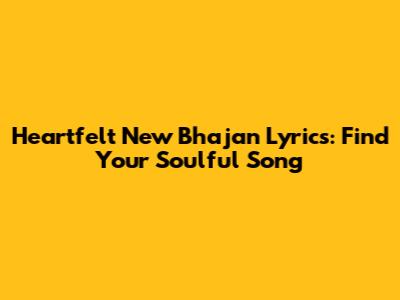 Heartfelt New Bhajan Lyrics: Find Your Soulful Song