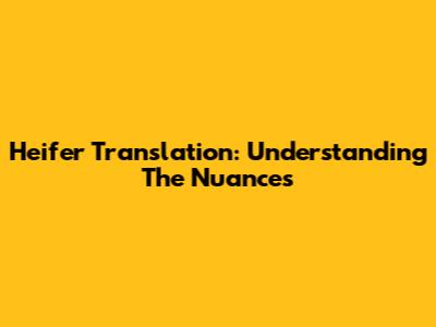 Heifer Translation: Understanding The Nuances