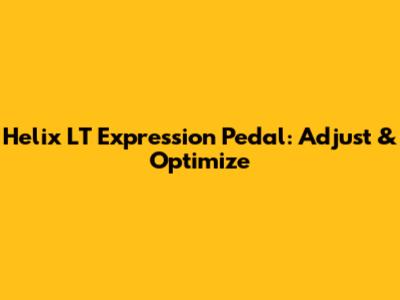 Helix LT Expression Pedal: Adjust & Optimize