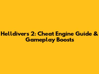 Helldivers 2: Cheat Engine Guide & Gameplay Boosts