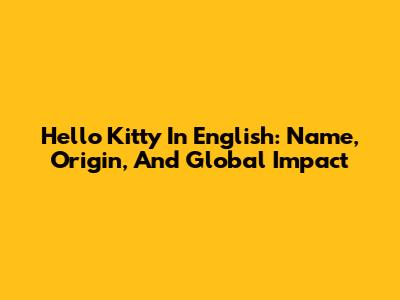 Hello Kitty In English: Name, Origin, And Global Impact