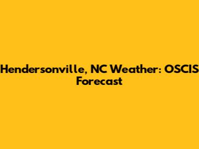 Hendersonville, NC Weather: OSCIS Forecast