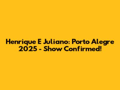 Henrique E Juliano: Porto Alegre 2025 - Show Confirmed!