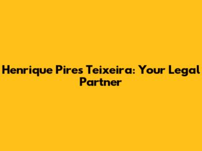 Henrique Pires Teixeira: Your Legal Partner