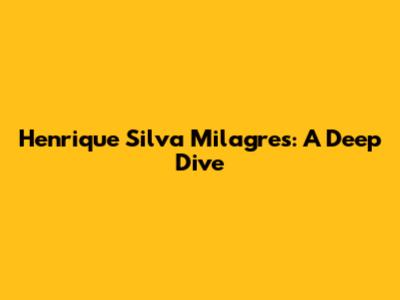 Henrique Silva Milagres: A Deep Dive