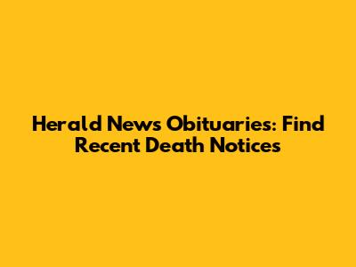 Herald News Obituaries: Find Recent Death Notices