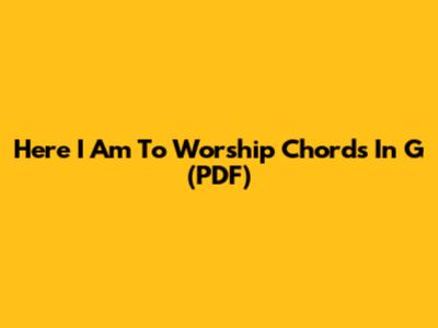 Here I Am To Worship Chords In G (PDF)
