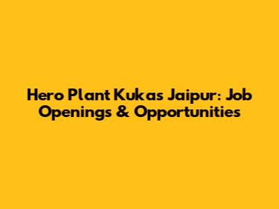 Hero Plant Kukas Jaipur: Job Openings & Opportunities
