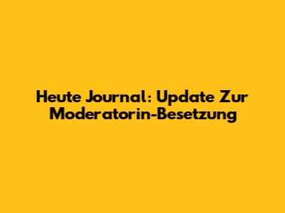 Heute Journal: Update Zur Moderatorin-Besetzung