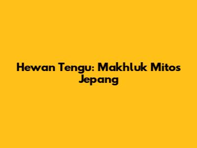 Hewan Tengu: Makhluk Mitos Jepang