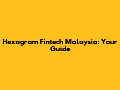 Hexagram Fintech Malaysia: Your Guide