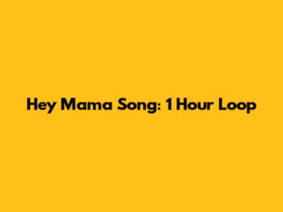 Hey Mama Song: 1 Hour Loop