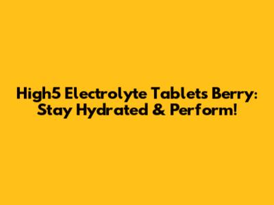 High5 Electrolyte Tablets Berry: Stay Hydrated & Perform!
