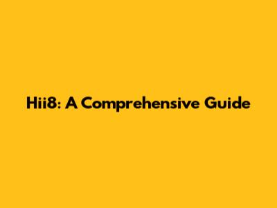 Hii8: A Comprehensive Guide