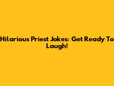 Hilarious Priest Jokes: Get Ready To Laugh!