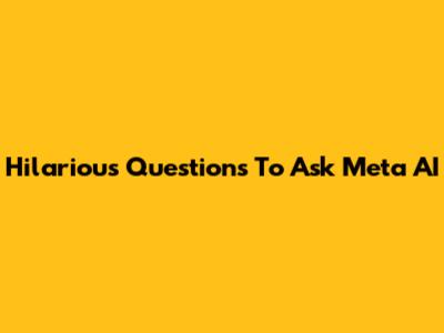 Hilarious Questions To Ask Meta AI