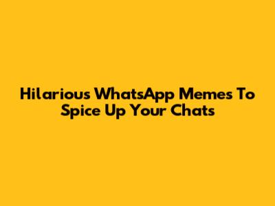 Hilarious WhatsApp Memes To Spice Up Your Chats