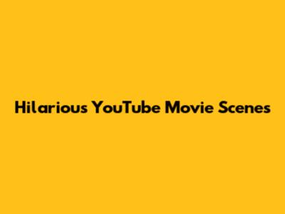 Hilarious YouTube Movie Scenes