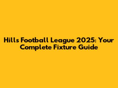 Hills Football League 2025: Your Complete Fixture Guide