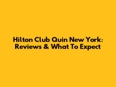 Hilton Club Quin New York: Reviews & What To Expect