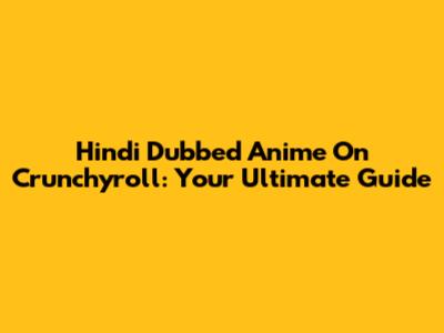 Hindi Dubbed Anime On Crunchyroll: Your Ultimate Guide