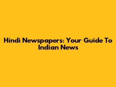 Hindi Newspapers: Your Guide To Indian News