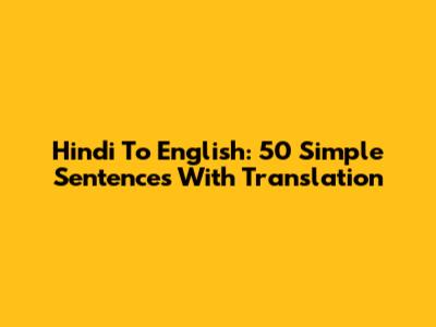 Hindi To English: 50 Simple Sentences With Translation