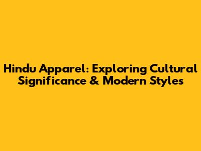 Hindu Apparel: Exploring Cultural Significance & Modern Styles