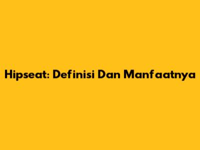 Hipseat: Definisi Dan Manfaatnya