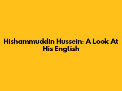 Hishammuddin Hussein: A Look At His English