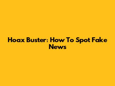 Hoax Buster: How To Spot Fake News