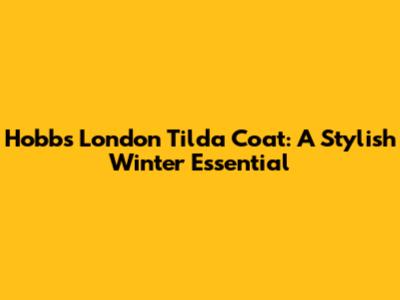 Hobbs London Tilda Coat: A Stylish Winter Essential