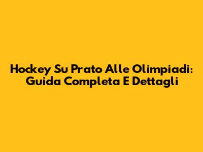 Hockey Su Prato Alle Olimpiadi: Guida Completa E Dettagli