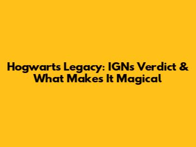 Hogwarts Legacy: IGN's Verdict & What Makes It Magical