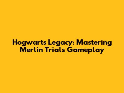 Hogwarts Legacy: Mastering Merlin Trials Gameplay