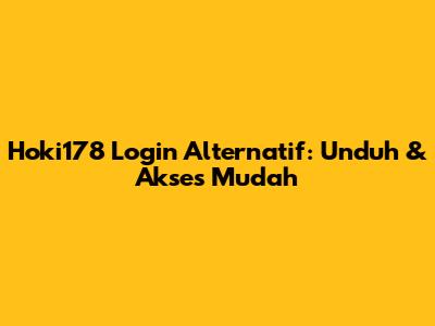 Hoki178 Login Alternatif: Unduh & Akses Mudah