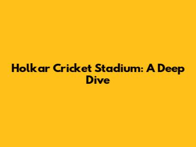Holkar Cricket Stadium: A Deep Dive