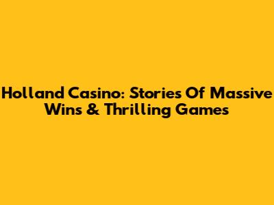 Holland Casino: Stories Of Massive Wins & Thrilling Games